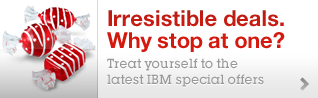 Irresistible deals. Why stop at one? Treat yourself to the latest IBM special offers.