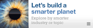 Let's build a smarter planet. Explore by smarter industry or topic.